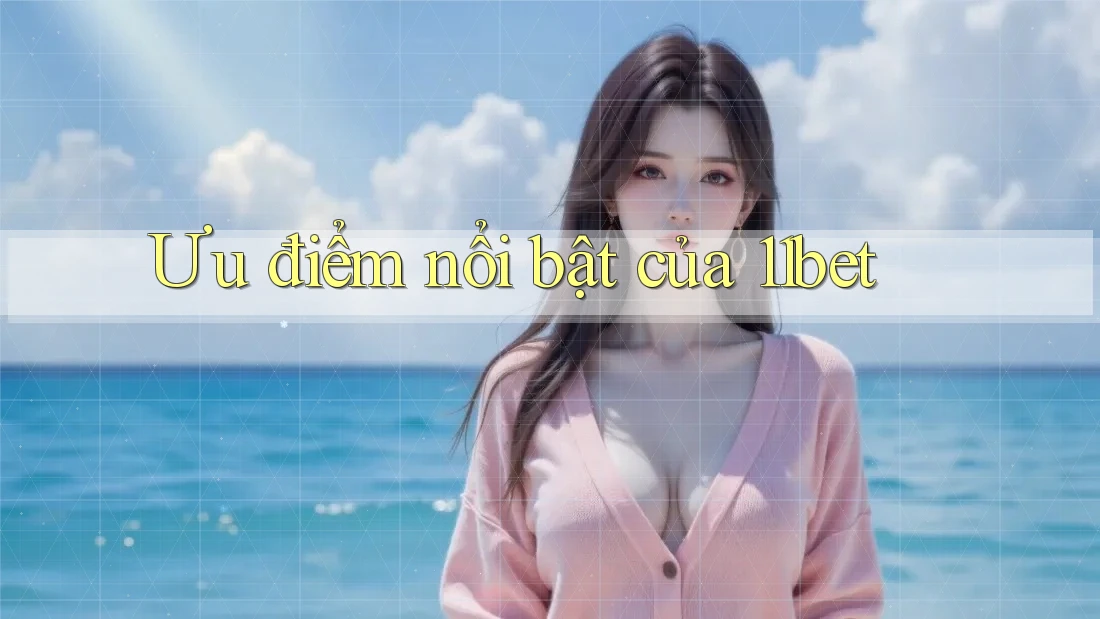 Ưu điểm nổi bật của 11bet Ưu điểm nổi bật của 11bet