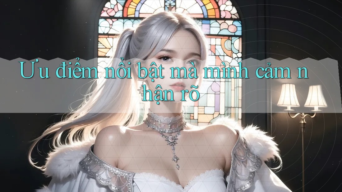 Ưu điểm nổi bật mà mình cảm nhận rõ
