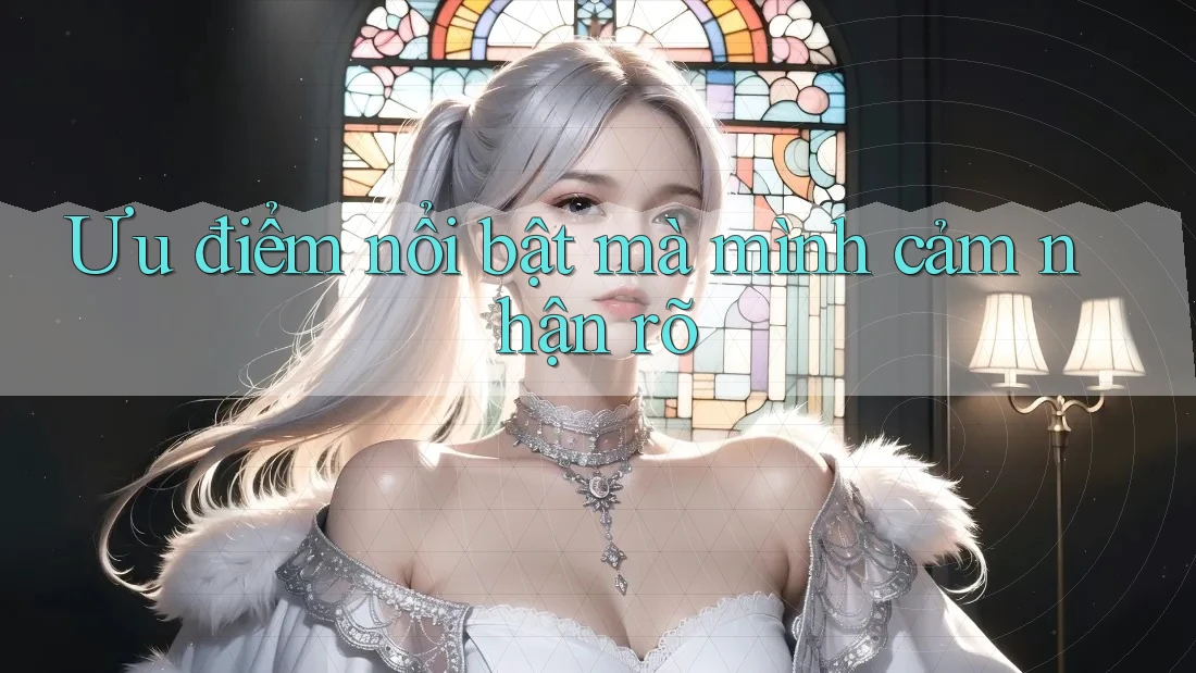 Ưu điểm nổi bật mà mình cảm nhận rõ