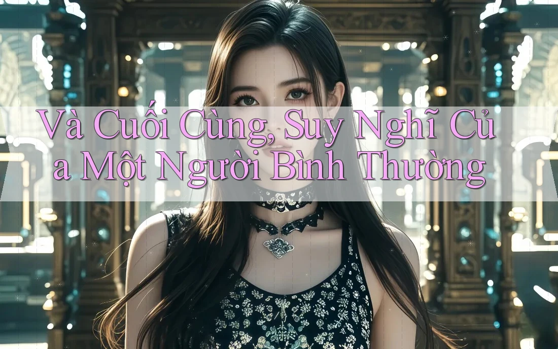 Và Cuối Cùng, Suy Nghĩ Của Một Người Bình Thường Và Cuối Cùng, Suy Nghĩ Của Một Người Bình Thường