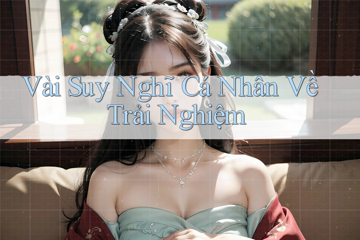 Vài Suy Nghĩ Cá Nhân Về Trải Nghiệm Vài Suy Nghĩ Cá Nhân Về Trải Nghiệm