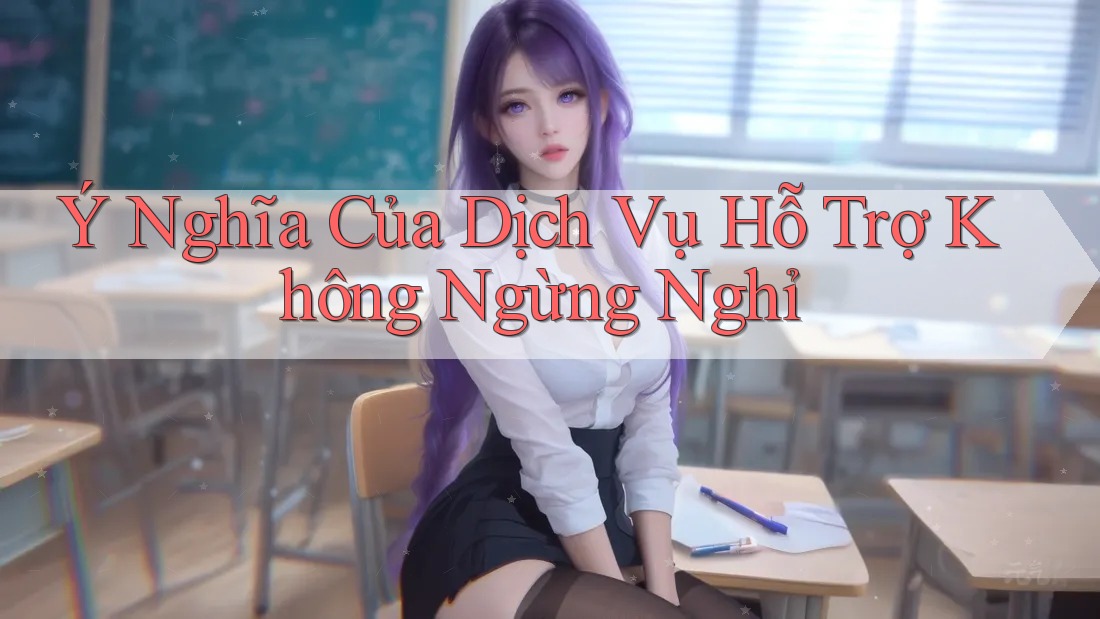 Ý Nghĩa Của Dịch Vụ Hỗ Trợ Không Ngừng Nghỉ